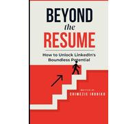 Beyond the Resume: How to Unlock LinkedIn's Boundless Potential