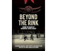 Beyond the Rink, Behind the Image: Reclaiming the Story of a Residential School Hockey Team