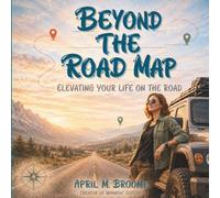 Beyond The Road Map: Elevating Your Life On The Road: 2