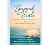 Beyond the Scale: A Weight Loss Reflection Journal: 12 Weeks of Guided Prompts for Weight Loss Mindset, Self-Reflection, and Lasting Change