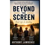 Beyond the Screen: A 30-Day Family Reset to Rebuild Connection, Create Lasting Memories, and Help Your Child Fall in Love with Real Life Again