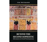 Beyond the Second Sophistic: Adventures in Greek Postclassicism by Tim Whitmarsh