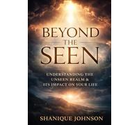 Beyond the Seen: Understanding the Unseen Realm & Its Impact on Your Life
