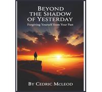 Beyond the Shadow of Yesterday: Forgiving Yourself from Your Past