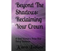 Beyond The Shadows: Reclaiming Your Crown: A Real Woman's Road Map Out of Darkness