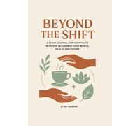 Beyond The Shift A 90-day Journal for Hospitality Workers Reclaiming Their Mental Health and Future: Self-Help, Substance Abuse Help, Addiction Help, Gift, dealing with difficult customers stress