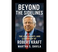 Beyond the sidelines: The Life Legacy and Leadership of Robert Kraft