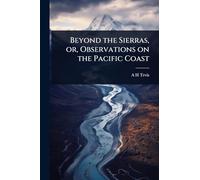 Beyond the Sierras, or, Observations on the Pacific Coast