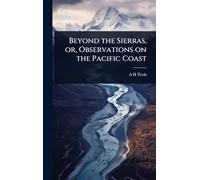 Beyond the Sierras, or, Observations on the Pacific Coast