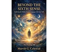BEYOND THE SIXTH SENSE: Exploring the Hidden Sensory Language of the Inner Self Transcribed by The Dreaming Self