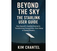 Beyond the sky:The starlink user guide: How spaceX satelite internet is transforming connectivity from setup to speed mastery