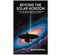 Beyond the Solar Horizon: The Billion-Dollar Probes That Journeyed to the Edge of Our Solar System