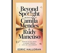 Beyond the Spotlight: The Love Story of Camila Mendes & Rudy Mancuso: From Set to Soul mates: A Journey Through Love, Art, and Harmony