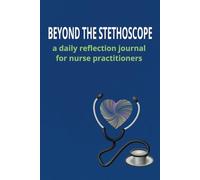 BEYOND THE STETHOSCOPE | A Daily Reflection Journal for Nurse Practitioners: The Perfect Appreciation Gift with Uplifting Messages Throughout | Blank Lined Pages - 6x9, 120 Pages
