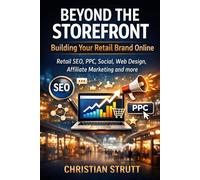 Beyond the Storefront: Building Your Retail Brand Online: Retail SEO, PPC, Social, Web Design, Affiliate Marketing and more