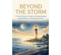 Beyond The Storm: A Parent’s Guide to Understanding Tantrums, Managing Anger, and Reconnecting with Your Child: 1