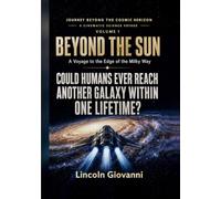 Beyond the Sun: Could Humans Ever Reach Another Galaxy Within One Lifetime?: A Voyage to the Edge of the Milky Way