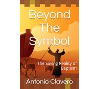 Beyond The Symbol: The Saving Reality of Baptism