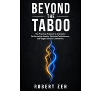 BEYOND THE TABOO: The Practical Protocol to Overcome Performance Anxiety, Optimize Testosterone, and Regain Sexual Confidence.