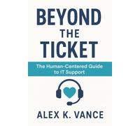 BEYOND THE TICKET: The Soft Skills Playbook for IT Support, Helpdesk, and Sysadmins Who Want to Build Trust and Avoid Burnout