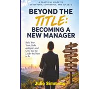 BEYOND THE TITLE: Becoming a New Manager - A Practical guide to Leadership, Confidence and Success