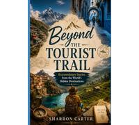 Beyond the Tourist Trail: Extraordinary Stories from the World's Hidden Destinations