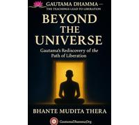 Beyond the Universe: Gautama’s Rediscovery of the Path of Liberation