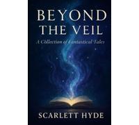 Beyond the Veil: A Collection of Fantastical Tales