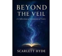 Beyond the Veil: A Collection of Fantastical Tales