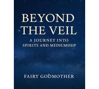 Beyond the Veil: A Journey into Spirits and Mediumship