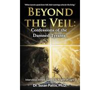 Beyond the Veil - Confessions of the Damned Tyrants: Interviews in Hell, Guided by Angels of Light