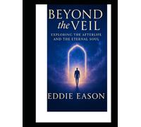 Beyond the Veil: Exploring the Afterlife and the Eternal Soul