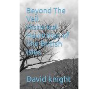 Beyond The Veil. Historical Hauntings of The British Isles