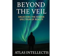 Beyond the Veil: Unlocking the Hidden Spectrum of Reality