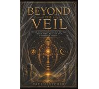 BEYOND THE VEIL: What Consciousness May Reveal About Time, Reality And Existence Itself