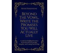Beyond The Vows... Write The Promises You Will Actually Live: A Guide for Building Promises Rooted in Self-Knowledge, Integrity, and Lasting Partnership