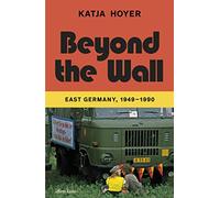 Beyond the Wall: East Germany, 1949-1990