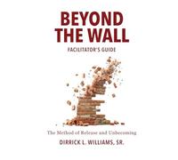 BEYOND THE WALL FACILITATOR'S GUIDE: The Method of Release and Unbecoming