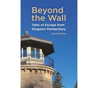 Beyond the Wall: Tales of Escape from Kingston Penitentiary