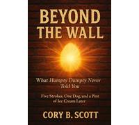 Beyond The Wall: What Humpty Dumpty Never Told You: Five Strokes, One Dog, and a Pint of Ice Cream Later