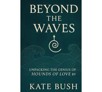 Beyond the Waves: Unpacking the Genius of Hounds of Love by Kate Bush