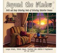 Beyond the Window: Bold and Easy Coloring Book of Relaxing Interior Scenes: Simple & Cozy Home Designs for Stress Relief | Large Print, Thick Lines, Perfect for Adults & Beginners