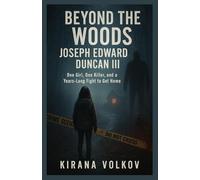 Beyond the Woods Joseph Edward Duncan III: One Girl, One Killer, and a Years-Long Fight to Get Home