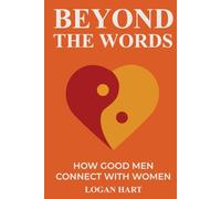 Beyond the Words: How Good Men Connect with Women