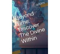 Beyond Time: Discover The Divine Within: Unlocking the Secrets of Creation, Consciousness, and the Flow of Eternal Wealth: 2