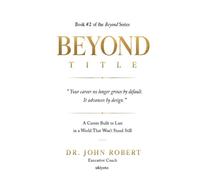 Beyond Title A Career Built To Last In A World That Won't Stand Stil (Tascabile)