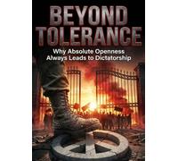 Beyond Tolerance: Why Absolute Openness Always Leads to Dictatorship