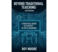 Beyond Traditional Teaching 2nd Edition: A Practical Guide to ChatGPT in the Classroom