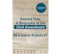 Beyond Two: A Biography of the 22nd Amendment