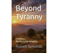 Beyond Tyranny: Creating a World Led by Integrity: 1